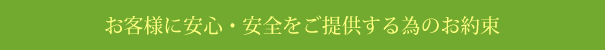 お客様に安心・安全をご提供する為のお約束